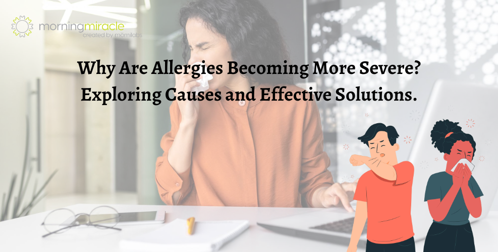 Why Are Allergies Becoming More Severe? Exploring Causes and Effective Solutions.