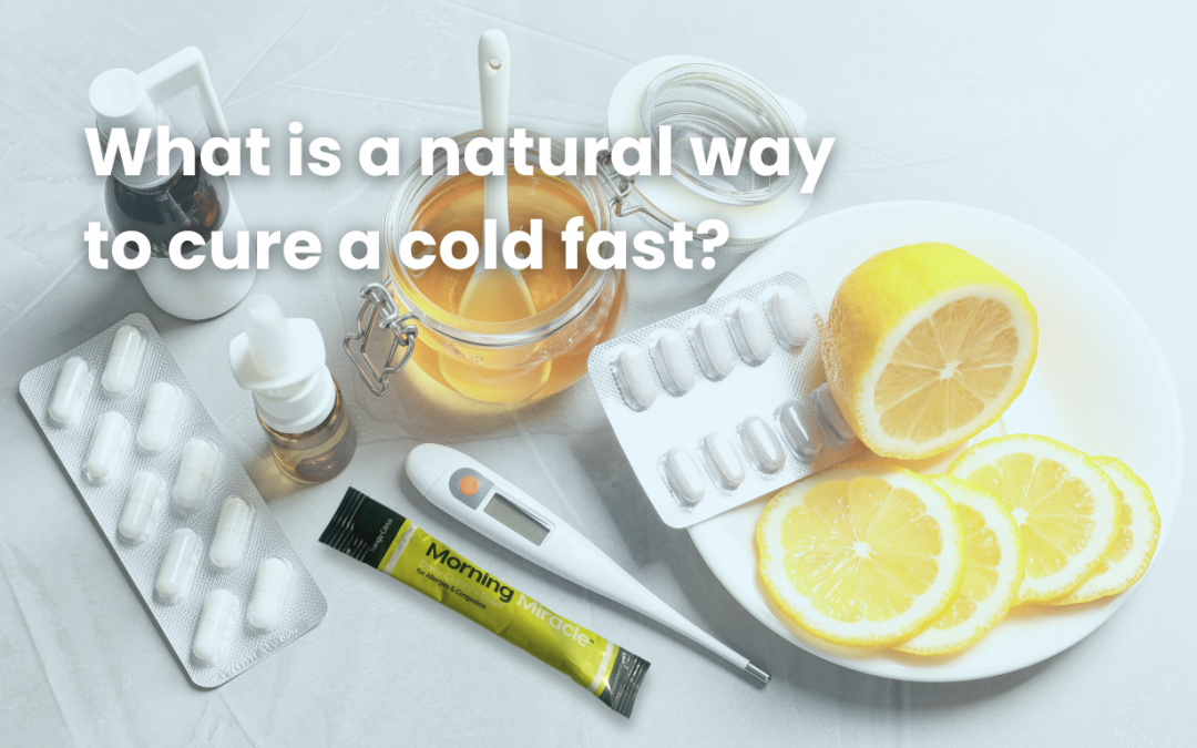 What is a Natural Way to Cure a Cold Fast?